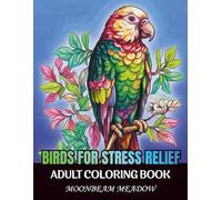 Birds for Stress Relief: An Adult Coloring Book with 100 Relaxing Bird Illustrations for Stress Relief, Calm, Focus, and Mindful Coloring