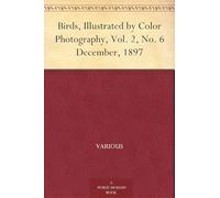 Birds, Illustrated by Color Photography, Vol. 2, No. 6 / December, 1897
