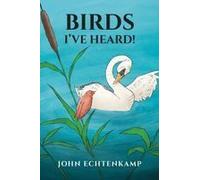 Birds I've Heard! Paperback Book By John Echtenkamp