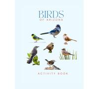 Birds of Arizona Activity Book: A Young Explorer’s Field Guide to Identifying Backyard Birds of Arizona