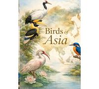 BIRDS OF ASIA: AN ILLUSTRATED GUIDE TO ASIA’S EXTRAORDINARILY BIRDLIFE