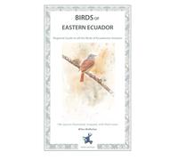 Birds of Eastern Ecuador: Regional Guide to All the Birds of Ecuadorian Amazon