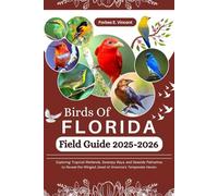 Birds Of Florida Field Guide 2025-2026: Exploring Tropical Wetlands, Swampy Bays, and Seaside Palmettos to Reveal the Winged Jewel of America’s Temperate Haven.