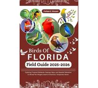 Birds Of Florida Field Guide 2025-2026: Exploring Tropical Wetlands, Swampy Bays, and Seaside Palmettos to Reveal the Winged Jewel of America’s Temperate Haven.