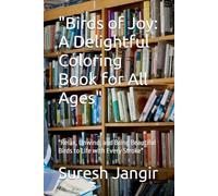 "Birds of Joy: A Delightful Coloring Book for All Ages": "Relax, Unwind, and Bring Beautiful Birds to Life with Every Stroke"