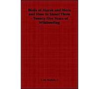 Birds Of Marsh And Mere And How To Shoot Them - Twenty Five Years Of Wildfowling
