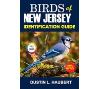BIRDS OF NEW JERSEY IDENTIFICATION GUIDE: A beginner’s field guide to explore over 80 iconic bird species with logbook