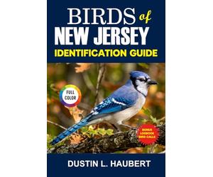 BIRDS OF NEW JERSEY IDENTIFICATION GUIDE: A beginner’s field guide to explore over 80 iconic bird species with logbook