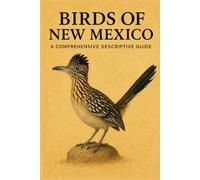 Birds of New Mexico: A Comprehensive Descriptive Guide