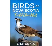 Birds of Nova Scotia Field Checklist: The Essential Birdwatching Companion Featuring Species Checklists, Life Lists, and the Best Birding Locations in Atlantic Canada.