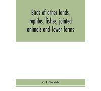 Birds Of Other Lands, Reptiles, Fishes, Jointed Animals And Lower Forms