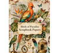 Birds of Paradise Scrapbook Papers: Exotic Tropical Birds, Orchids, Rainforest Leaves, Feathers, Butterflies, Vintage Aviary & Nature Ephemera