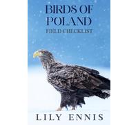 Birds of Poland Field Checklist: A Field Checklist and Hotspot Guide to Poland’s Wetlands, Forests, Coastlines, and Mountain Birds for Life-List Birders