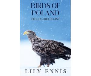 Birds of Poland Field Checklist: A Field Checklist and Hotspot Guide to Poland’s Wetlands, Forests, Coastlines, and Mountain Birds for Life-List Birders