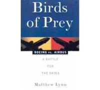 Birds of Prey: Boeing vs. Airbus: A Battle for the Skies Lynn, Matthew (Auteur)