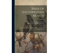 Birds Of Southwestern Mexico: Collected By Francis E. Sumichrast For The United States National Museum; Volume 13