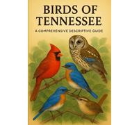 Birds of Tennessee: A Comprehensive Descriptive Guide