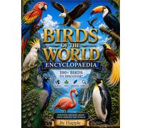 Birds of the World Encyclopaedia: Discover Birds from Every Corner of the Globe - Explore Their Habitats, Diets, Behaviours, and Incredible Adaptations with Stunning Full-Colour Illustrations