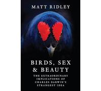 Birds, Sex and Beauty: The Extraordinary Implications of Charles Darwin's Strangest Idea