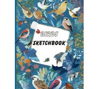 Birds Sketchbook: Creative Bird Pad with Blank Pages for Bird Lovers. Bird Drawing Pad to Spark Creativity, Practice Avian Anatomy and Create Heartfelt Gifts for Bird-loving Artists.