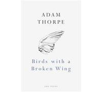 Birds with a Broken Wing, Cape Poetry Adam Thorpe (Auteur)
