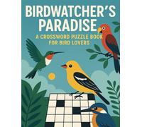 Birdwatcher’s Paradise: A Crossword Puzzle Book for Bird Lovers: Fun and Challenging Bird-Themed Crossword Puzzles for Ornithology Enthusiasts, Backyard Birders, and Nature Fans