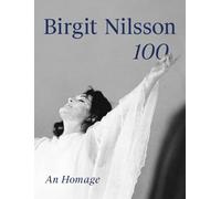 Birgit Nilsson - Birgit Nilsson: 100, An Homage