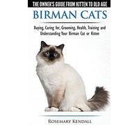 Birman Cats - The Owner's Guide From Kitten To Old Age - Buying, Caring For, Grooming, Health, Training, And Understanding Your Birman Cat Or Kitten