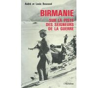 Birmanie : Sur La Piste Des Seigneurs De La Guerre