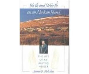 Birth and Rebirth on an Alaskan Island Joanne B. Mulcahy (Auteur)
