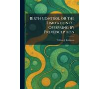 Birth Control or the Limitation of Offspring by Prevenception