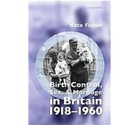 Birth, Control, Sex, And Marriage in Britain 1918-1960 Kate Fisher (Auteur)