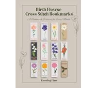 Birth Flower Cross Stitch Bookmarks: A collection of 12 Beginner Friendly Patterns: A Bookmark Pattern for Every Month with Easy-to-Follow Color and ... for 14, 16, 18, and 22 Count Aida.
