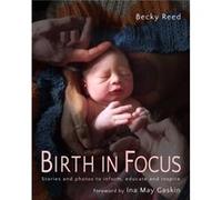 Birth in Focus by Becky Reed Becky Reed, Ina May Gaskin (Auteur)