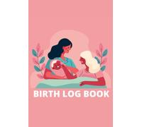 Birth Log Book: Keepsake Birthing Memory Notebook for All Birth Workers (Midwifery Nurse, Future Midwives, Midwife Student, Doulas)
