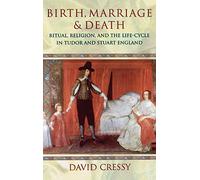 Birth, Marriage, and Death: Ritual, Religion, and the Life-Cycle in Tudor and Stuart England