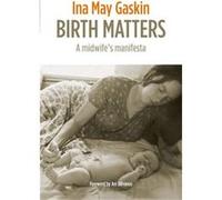 Birth Matters: a midwife's manifesta Ina May Gaskin (Auteur)