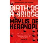 Birth of a Bridge by Maylis de Kerangal Maylis De Kerangal, (Auteur)