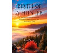 BIRTH OF A HUNTER: A Journey Through Humorous Hunting and Fishing Fails, and Wilderness Tales