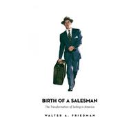 Birth of a Salesman: The Transformation of Selling in America