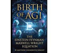 Birth of AGI: The Einstein Feynman Maxwell Wright Equation