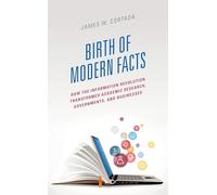 Birth of Modern Facts: How the Information Revolution Transformed Academic Research, Governments, and Businesses