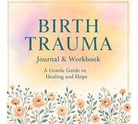 Birth Trauma Journal & Workbook: A Gentle Guide to Healing, Processing Your Story, and Finding Hope After a Difficult Birth