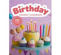 BIRTHDAY DESSERT COOKBOOK: Mouthwatering Birthday Dessert Recipes: From Party Classics to Creative Showstoppers-Festive Treats for Every Skill Level, Craving, and Celebration