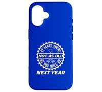 Birthday Humor At Least You're Not As Old Year Coque pour iPhone 16