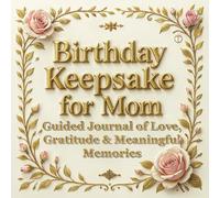 Birthday Keepsake for Mom: Guided Journal of Love, Gratitude & Meaningful Memories: Personalized Memory Book to Reflect, Write, and Celebrate a Mother’s Birthday