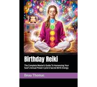 Birthday Reiki: The Complete Master's Guide To Harnessing Your Soul’s Annual Power Cycle & Sacred Birth Energy