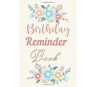 Birthday Reminder Book: Birthday Reminder Book: Record And Log All Birthdays, Important Dates And Special Events, Remember Birthdays Anniversaries, Monthly Birthday Planner For Family, Friends And Wor