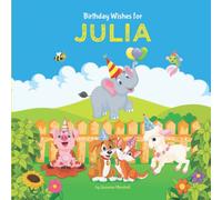 Birthday Wishes for Julia: Personalized Birthday Book for Kids & Toddler, Girl & Boy (1 Year Old, 2 Year Old, 3 Year Old, 4 Year Old, 5 Year Old, 6 Year Old & Up) with Your Child's Name