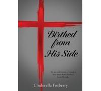 Birthed From His Side: An Unconditional, Covenantal Love Story That Is Birthed From His Side. Paperback Book By Cinderella Fosberry